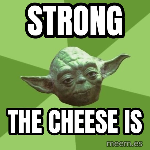Advice Yoda Gives meme: strong / the cheese is