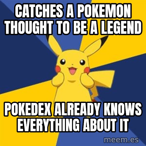 Pokemon Logic  meme: catches a pokemon thought to be a legend / pokedex already knows everything about it