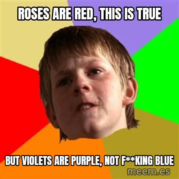 Angry School Boy meme: ROSES ARE RED, THIS IS TRUE / BUT VIOLETS ARE PURPLE, NOT F**KING BLUE