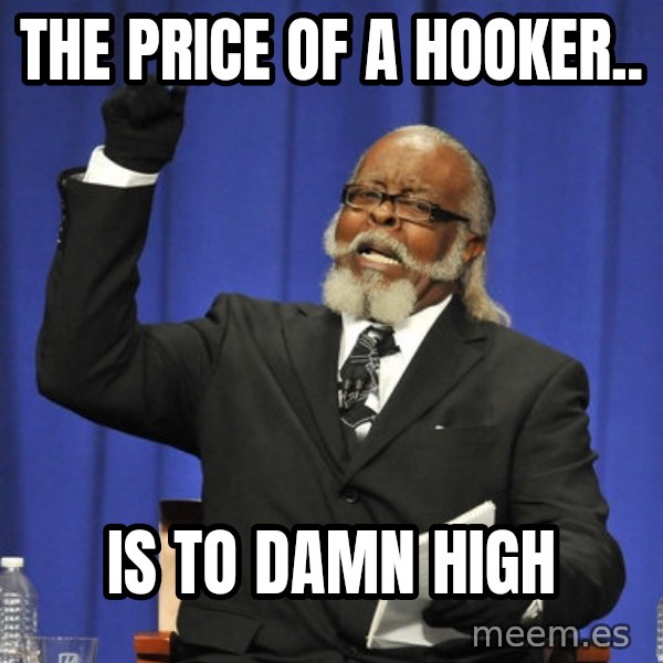 Rent Is Too Damn High meme: The price of a hooker.. / is to damn high