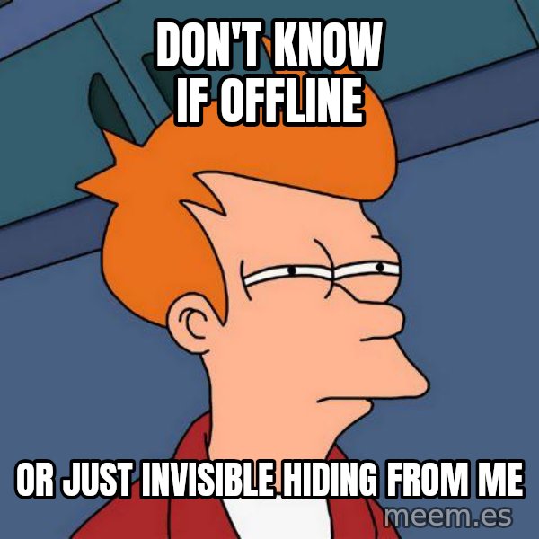 Futurama Fry meme: Don't know if offline / or just invisible hiding from me