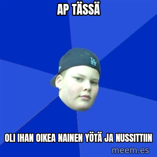 Jonnen Neuvo meme: AP tässä / Oli ihan oikea nainen yötä ja nussittiin