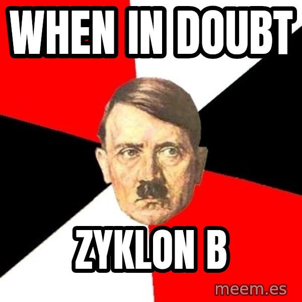 Advice Hitler meme: When in doubt / zyklon b