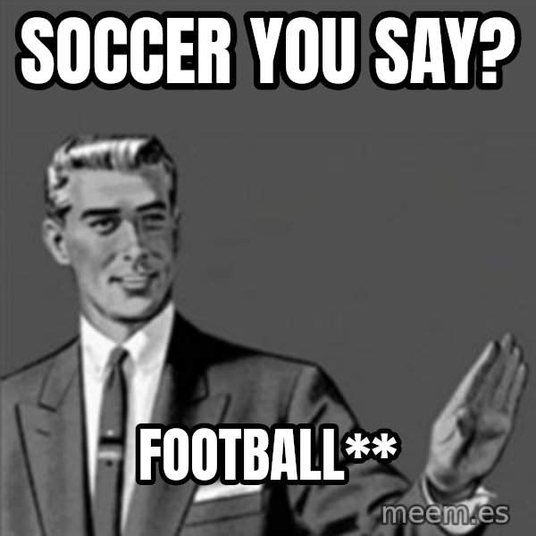 Correction Guy meme: soccer you say? / football**