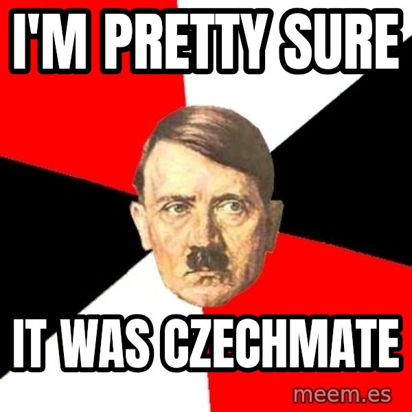 Advice Hitler meme: i'm pretty sure / it was czechmate