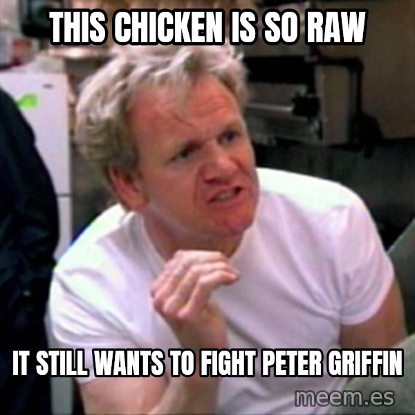 Gordon Ramsay meme: THIS CHICKEN IS SO RAW / IT STILL WANTS TO FIGHT PETER GRIFFIN