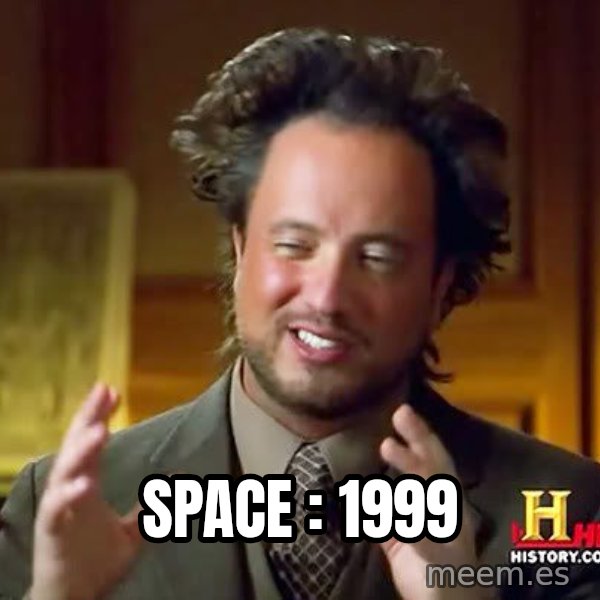 Ancient Aliens meme: SPACE : 1999