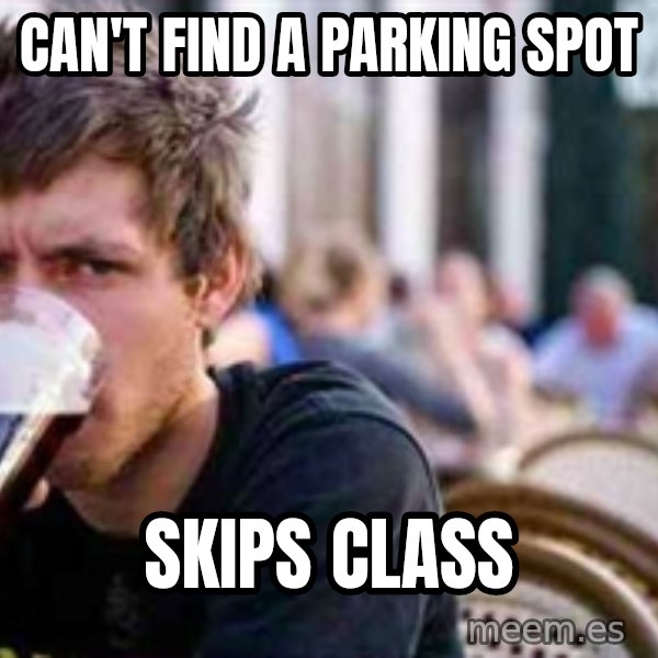 The Lazy College Senior meme: Can't find a parking spot / skips class