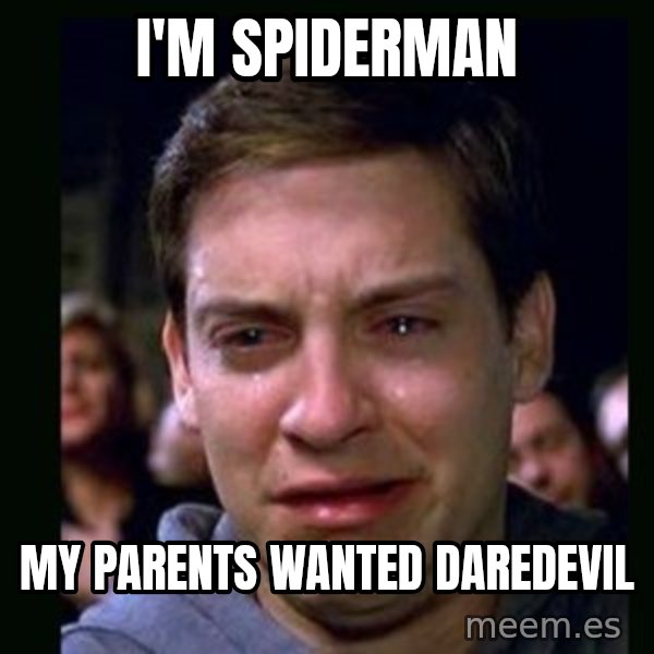 crying peter parker meme: I'M SPIDERMAN / MY PARENTS WANTED DAREDEVIL