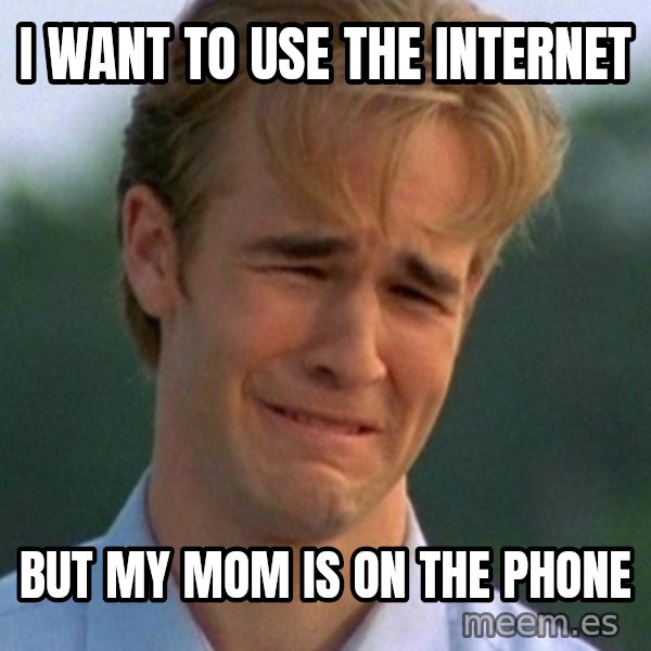 90s Problems meme: I Want To Use The internet / But My Mom is on the phone