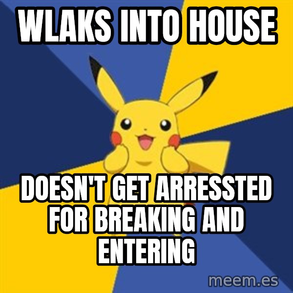 Pokemon Logic  meme: wlaks into house / doesn't get arressted for breaking and entering