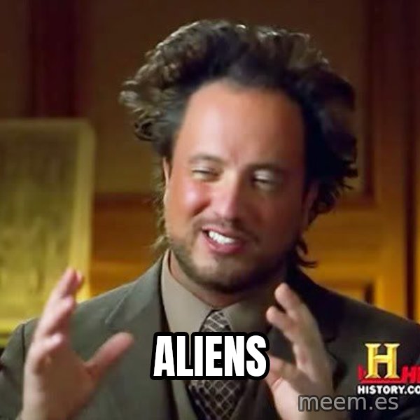 Ancient Aliens meme: ALIENS