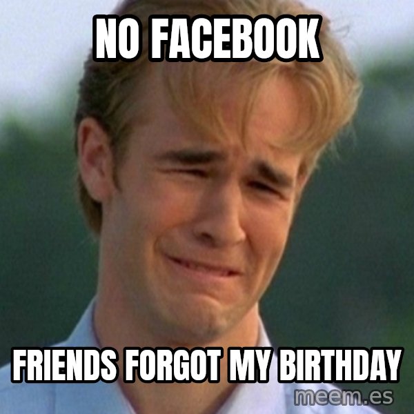 90s Problems meme: No facebook / friends forgot my birthday