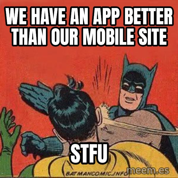 batman slap robin meme: We have an app better than our mobile site / Stfu