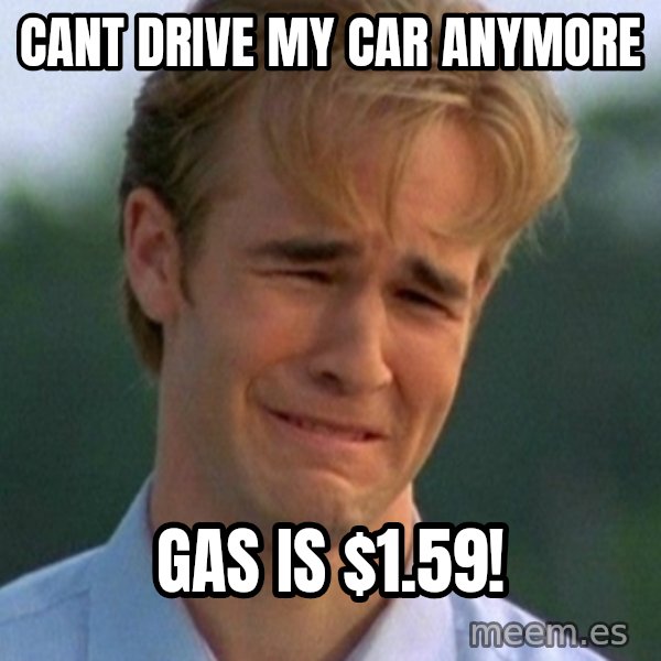 90s Problems meme: cant drive my car Anymore / Gas is $1.59!