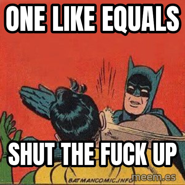 batman slap robin meme: one like equals / shut the fuck up