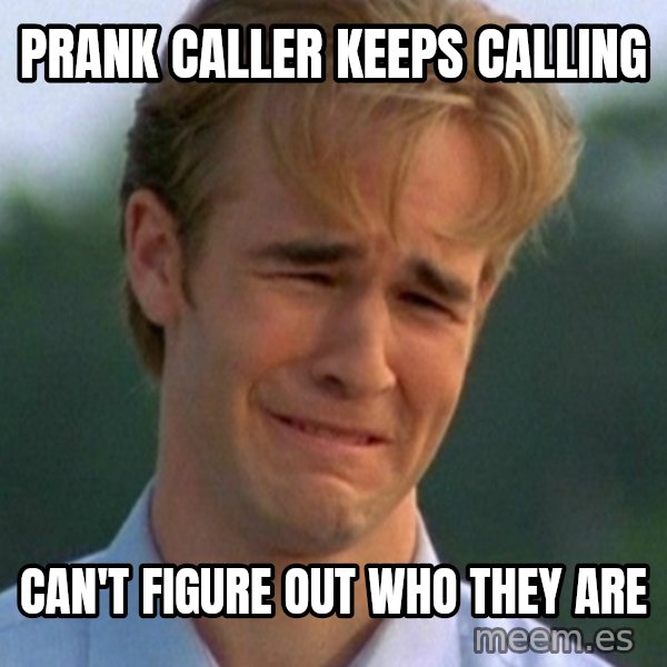 90s Problems meme: prank caller keeps calling / can't figure out who they are