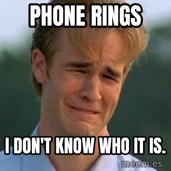90s Problems meme: phone rings / I don't know who it is.