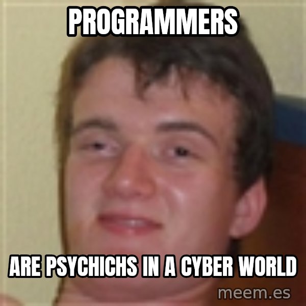 10guy meme: Programmers / Are psychichs in a Cyber world