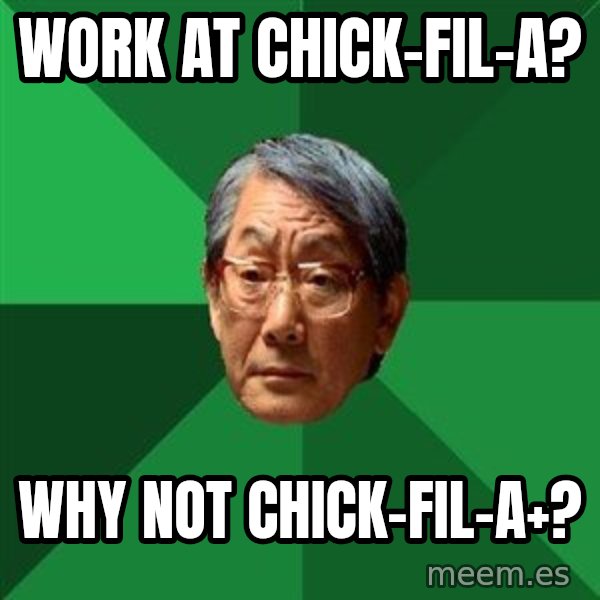 High Expectations Asian Father meme: Work at Chick-fil-a? / Why not chick-fil-a+?