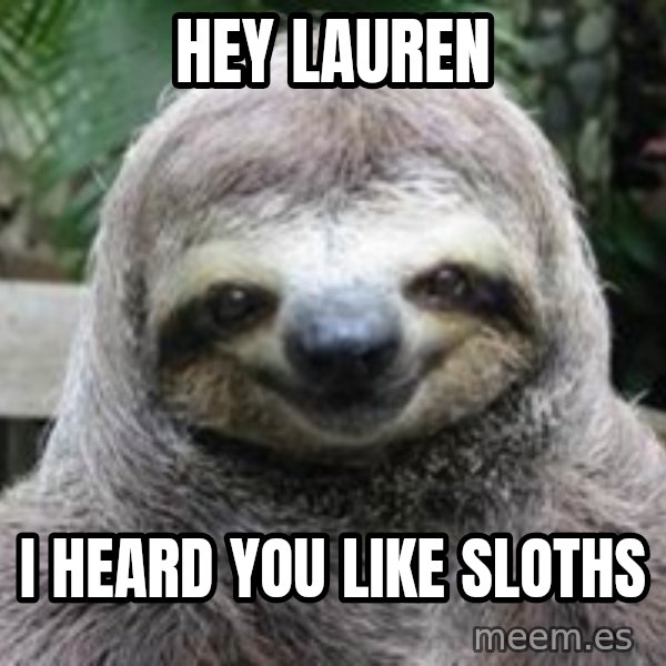 Sexual Sloth meme: Hey Lauren / I heard you like sloths