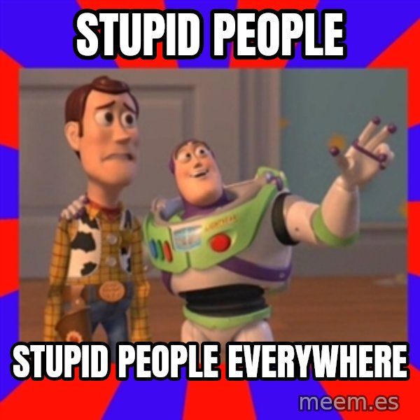 Everywhere meme: STUPID PEOPLE / STUPID PEOPLE EVERYWHERE
