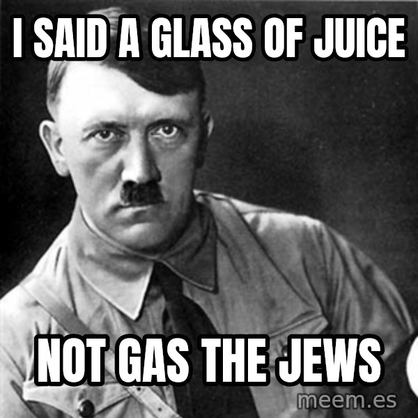 Hitler meme: I said a glass of juice / not gas the jews