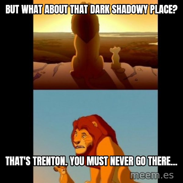 Lion King Shadowy Place meme: But what about that dark shadowy place? / That's Trenton. You must never go there...