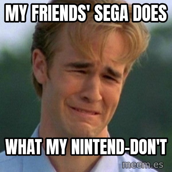 90s Problems meme: my friends' sega does / what my nintend-don't