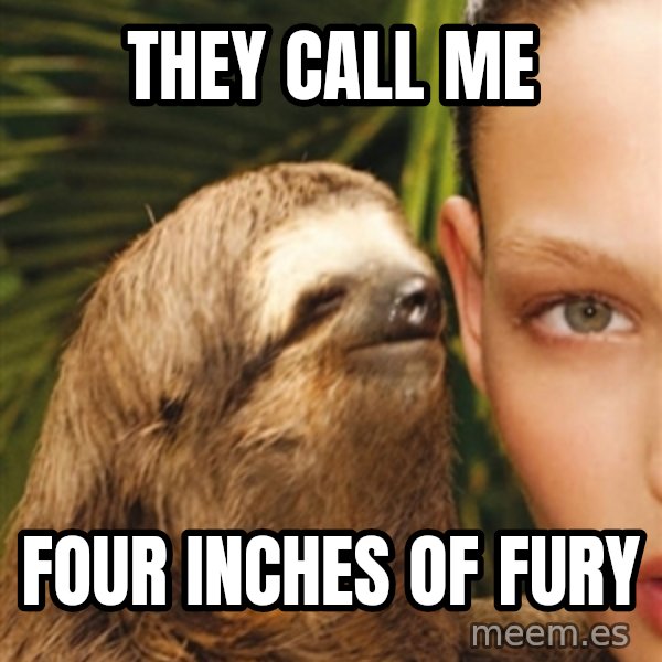 The Rape Sloth meme: they call me / four inches of fury