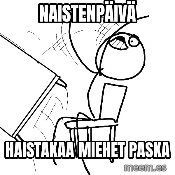 Desk Flip Rage Guy meme: NAISTENPÄIVÄ / HAISTAKAA MIEHET PASKA