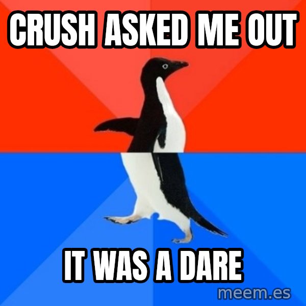 Socially Awesome Awkward Penguin meme: CRUSH ASKED ME OUT / IT WAS A DArE