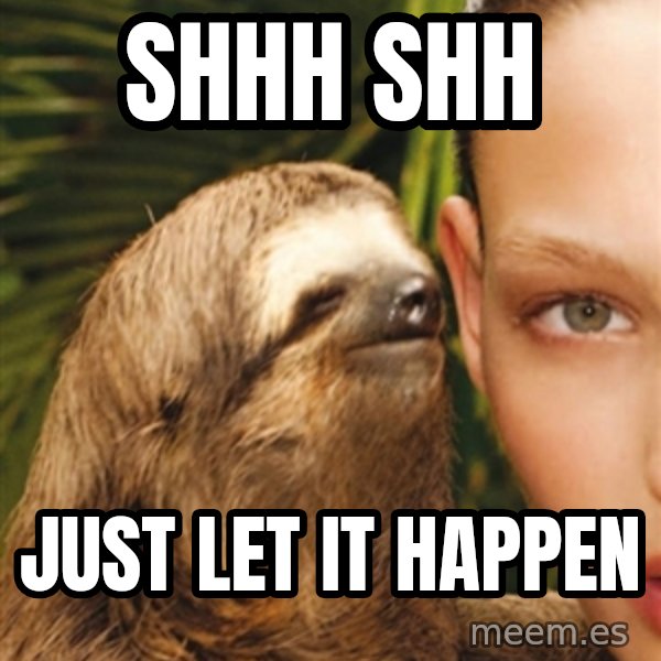 The Rape Sloth meme: Shhh Shh / JUST LET IT HAPPEN
