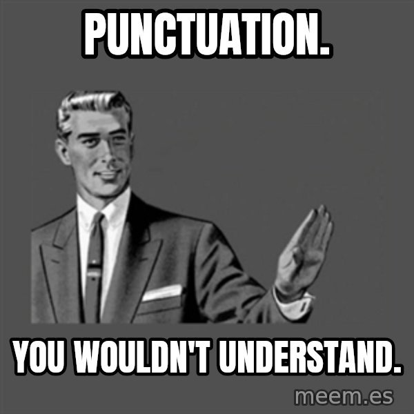 Grammar Guy meme: Punctuation. / You wouldn't understand.