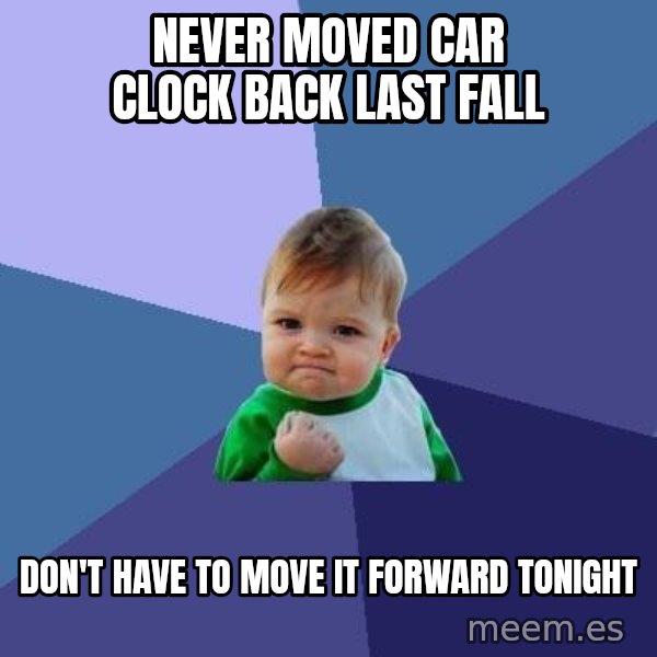 Success Kid meme: Never moved car clock back last fall / don't have to move it forward tonight