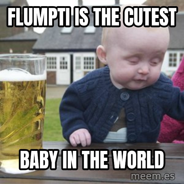drunk baby 1 meme: Flumpti is the cutest / baby in the world