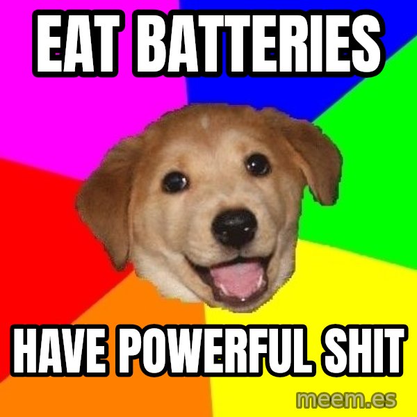 Advice Dog meme: Eat Batteries / Have powerful shit