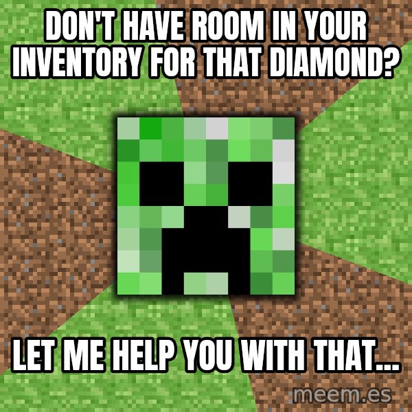 Minecraft Creeper meme: don't have room in your inventory for that diamond? / let me help you with that...