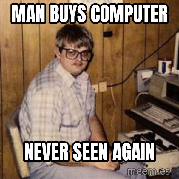 Nerd meme: man buys computer / never seen again