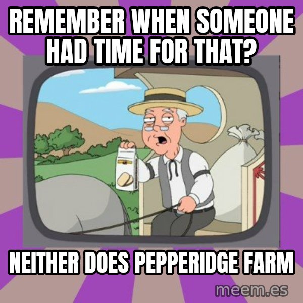 Pepperidge Farm Remembers FG meme: Remember when someone had time for that? / NEITHER DOES PEPPERIDGE FARM