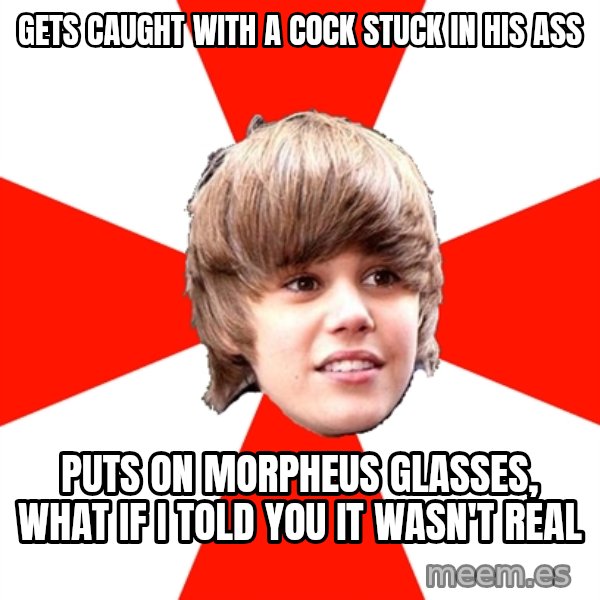 Justin Bieber meme: Gets caught with a cock stuck iN his ass / Puts on morpheus glasses, what if i told you it wAsn't reAl