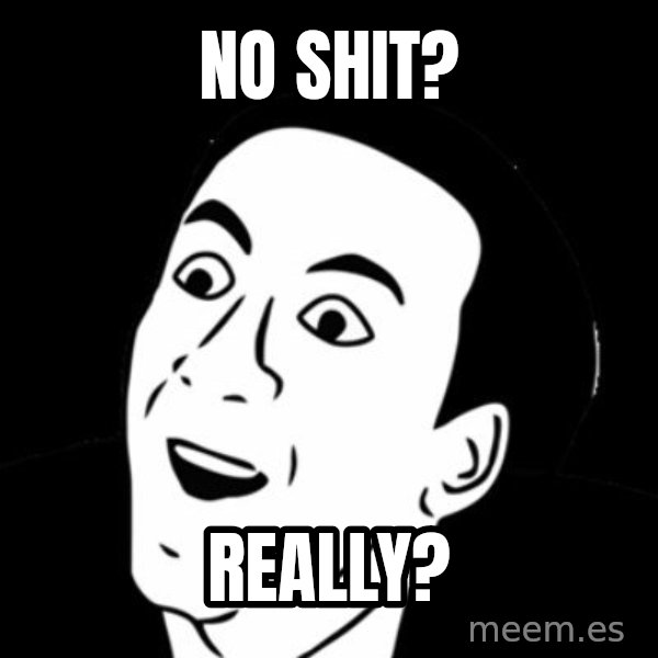 you don't say meme meme: No Shit? / Really?
