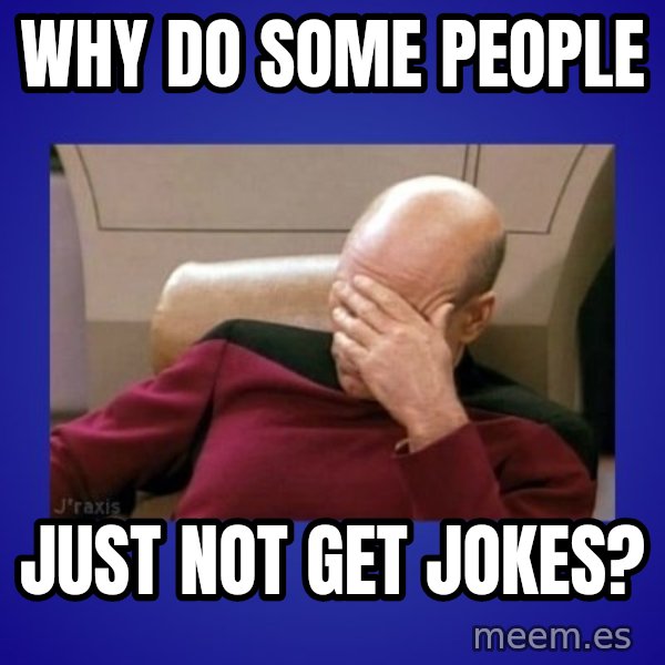 Picard facepalm  meme: Why do some people / just not get jokes?