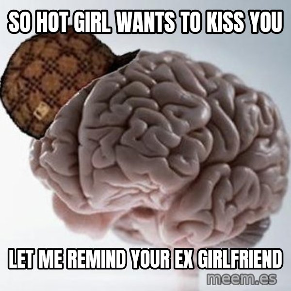 Scumbag Brain meme: so hot girl wants to kiss you / let me remind your ex girlfriend