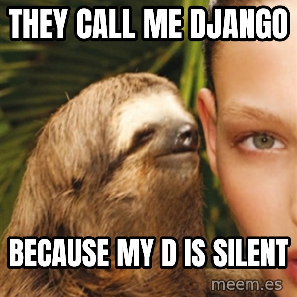 The Rape Sloth meme: They call me django / Because my D is silent