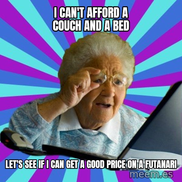 old lady meme: i can't afford a couch and a bed / let's see if I can get a good price on a futanari