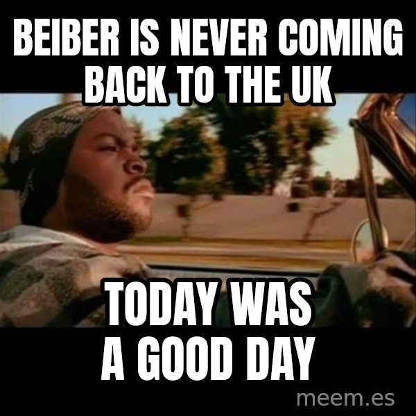 Ice Cube- Today was a Good day meme: Beiber is never coming back to the uk / today was a good day