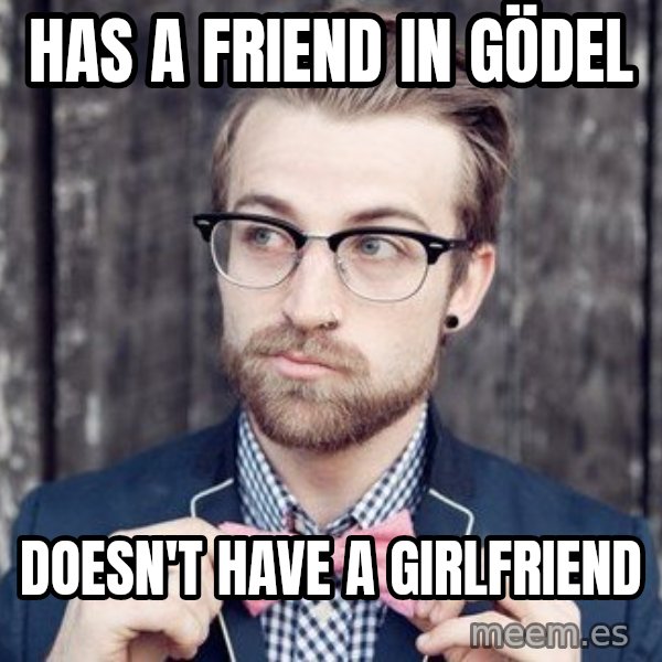 Scumbag Analytic Philosopher meme: has a friend in gödel / doesn't have a girlfriend