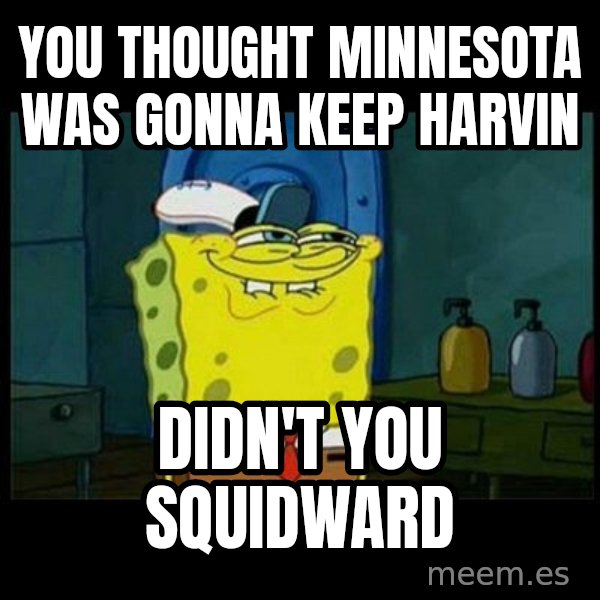 Don't you, Squidward? meme: you thought minnesota was gonna keep harvin / didn't you squidward