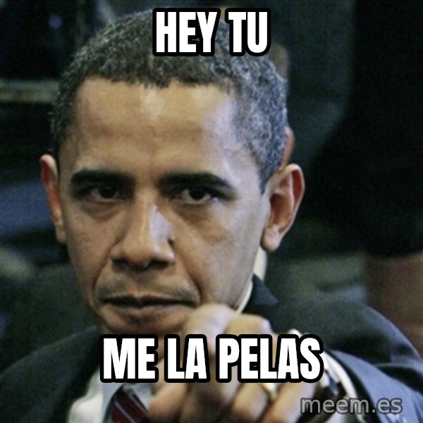 Pissed off Obama meme: hey tu / me la pelas
